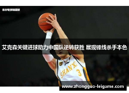 艾克森关键进球助力中国队逆转获胜 展现锋线杀手本色