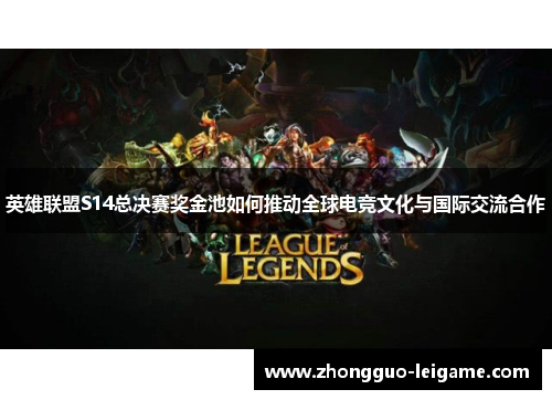 英雄联盟S14总决赛奖金池如何推动全球电竞文化与国际交流合作