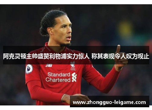 阿克灵顿主帅盛赞利物浦实力惊人 称其表现令人叹为观止