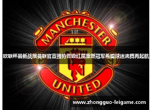 欧联杯最新战报曼联官宣强势晋级红魔重燃冠军希望球迷沸腾再起航